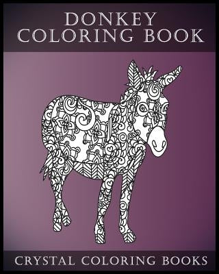 Donkey Coloring Book: A Stress Relief Adult Coloring Book Containing 30 Pattern Coloring Pages by Crystal Coloring Books