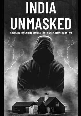 India Unmasked: Shocking True Crime Stories That Captivated the Nation Indian: Indian Crime thriller books by Walker, Charlotte