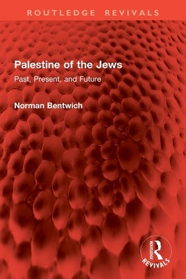 Palestine of the Jews: Past, Present, and Future by Bentwich, Norman