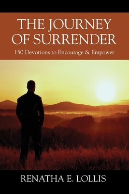 The Journey of Surrender: 150 Devotions to Encourage & Empower by Lollis, Renatha E.