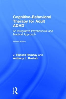 Cognitive Behavioral Therapy for Adult ADHD: An Integrative Psychosocial and Medical Approach by Ramsay, J. Russell