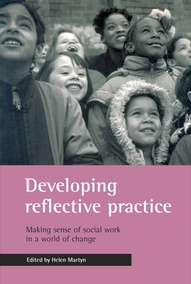 Developing Reflective Practice: Making Sense of Social Work in a World of Change by Martyn, Helen