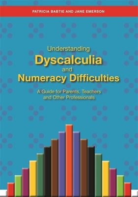 Understanding Dyscalculia and Numeracy Difficulties: A Guide for Parents, Teachers and Other Professionals by Emerson, Jane