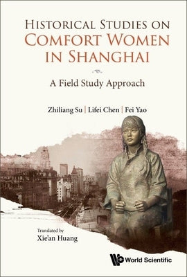 Historical Studies on Comfort Women in Shanghai: A Field Study Approach by Su, Zhiliang