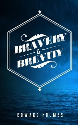 Bravery & Brevity by Holmes, Edward L.