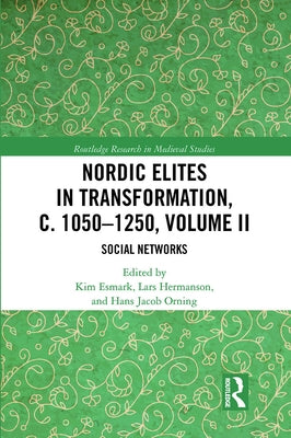 Nordic Elites in Transformation, C. 1050-1250, Volume II: Social Networks by Esmark, Kim