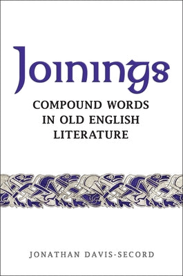Joinings: Compound Words in Old English Literature by Davis-Secord, Jonathan
