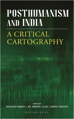 Posthumanism and India: A Critical Cartography by Banerji, Debashish