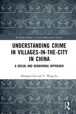 Understanding Crime in Villages-In-The-City in China: A Social and Behavioral Approach by Liu, Zhanguo