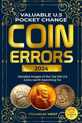 Valuable U.S Pocket Change Coin Errors: Detailed Images of the Top 150 U.S. Coins Worth Searching For (BONUS: Coin Grading 101) by West, Franklin