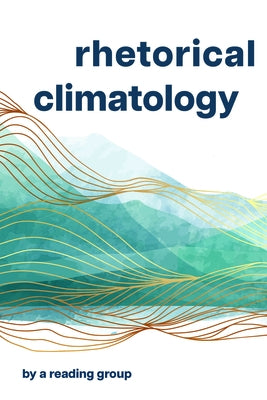 Rhetorical Climatology: By a Reading Group by Ingraham, Chris