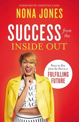 Success from the Inside Out: Power to Rise from the Past to a Fulfilling Future by Jones, Nona