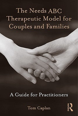 The Needs ABC Therapeutic Model for Couples and Families: A Guide for Practitioners by Caplan, Tom