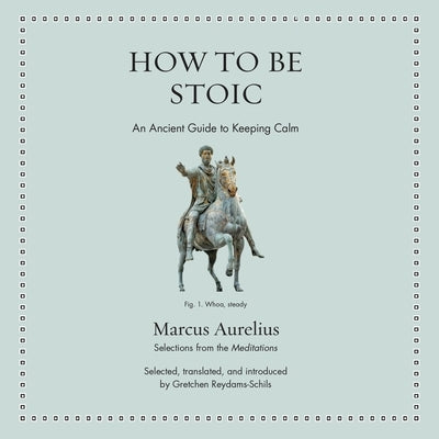 How to Be Stoic: An Ancient Guide to Keeping Calm by Aurelius, Marcus
