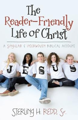 The Reader-Friendly Life of Christ: A Singular and Interwoven Biblical Account by Redd, Sterling H., Sr.