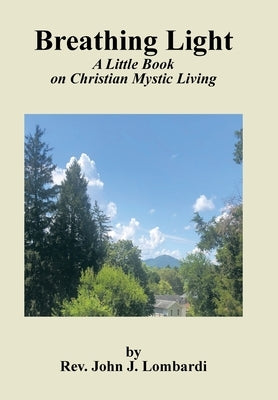 Breathing Light: A Little Book on Christian Mystic Living by Lombardi, John J.