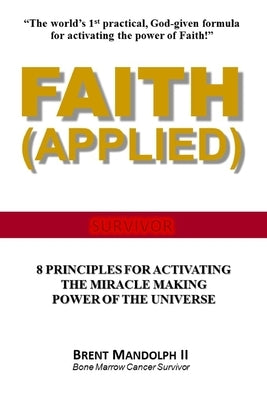 Faith Applied: 8 Principles for Activating the Miracle Making Power of the Universe by Mandolph II, Brent
