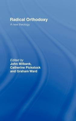Radical Orthodoxy: A New Theology by Milbank, John
