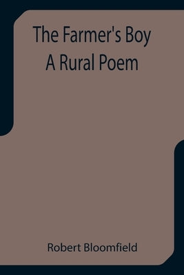 The Farmer's Boy A Rural Poem by Bloomfield, Robert