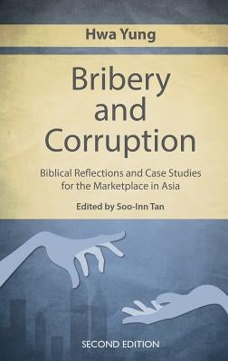 Bribery and Corruption: Biblical Reflections and Case Studies from the Marketplace in Asia by Yung, Hwa