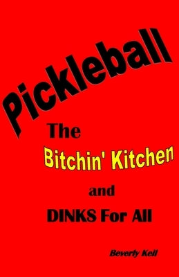 Pickleball: The Bitchin' Kitchen and Dinks For All by Keil, Beverly
