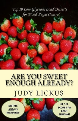 Are You Sweet Enough Already?: Low Glycemic Load Desserts for Blood Sugar Control by Lickus, Judy
