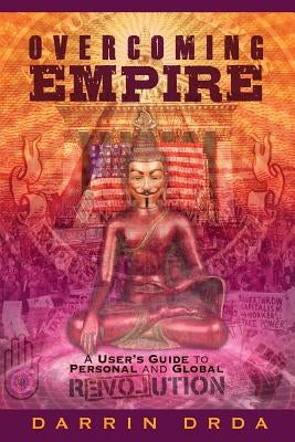 Overcoming Empire: A User's Guide to Personal and Global Revolution by Drda, Darrin