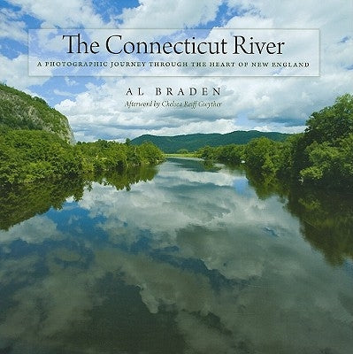 The Connecticut River: A Photographic Journey Into the Heart of New England by Braden, Al