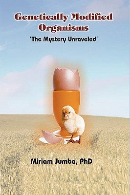 Genetically Modified Organisms: The Mystery Unraveled by Miriam Jumba