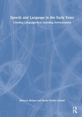 Speech and Language in the Early Years: Creating Language-Rich Learning Environments by Skinner, Rebecca