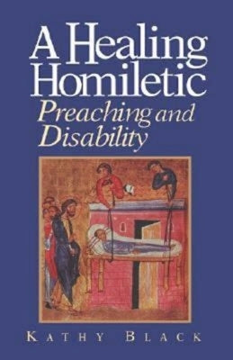 A Healing Homiletic: Preaching and Disability by Black, Kathy