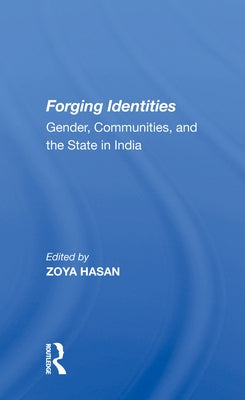 Forging Identities: Gender, Communities, and the State in India by Hasan, Zoya