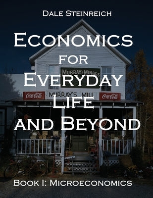 Economics for Everyday Life and Beyond: Book I: Microeconomics by Steinreich, Dale
