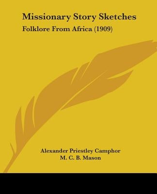 Missionary Story Sketches: Folklore From Africa (1909) by Camphor, Alexander Priestley