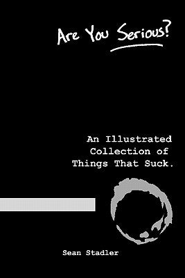 Are You Serious? An Illustrated Collection of Things That Suck by Stadler, Sean
