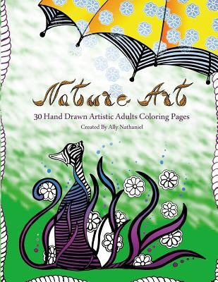 Nature Art - Hand Drawn Adults Coloring Book: 30 Hand Drawn Artistic Coloring Pages by Nathaniel, Ally