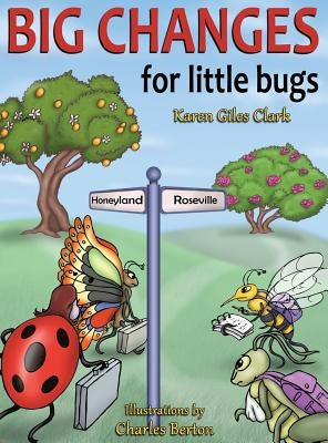 Big Changes for Little Bugs: From Storms and Thorns to Roses and Honey by Clark, Karen Giles