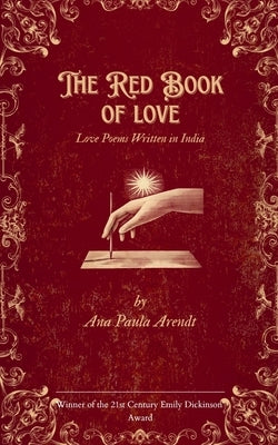 The Red Book of Love Love Poems Written in India by Arendt, Ana Paula