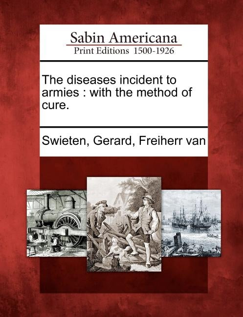 The Diseases Incident to Armies: With the Method of Cure. by Swieten, Gerard Freiherr Van