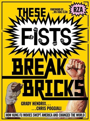These Fists Break Bricks: How Kung Fu Movies Swept America and Changed the World by Hendrix, Grady
