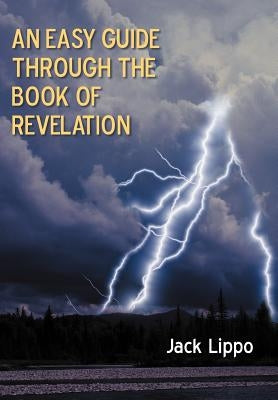 An Easy Guide Through the Book of Revelation by Lippo, Jack