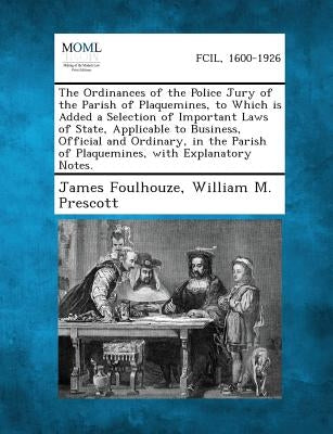 The Ordinances of the Police Jury of the Parish of Plaquemines, to Which Is Added a Selection of Important Laws of State, Applicable to Business, Offi by Foulhouze, James