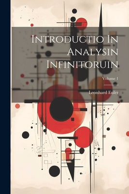 Introductio In Analysin Infinitoruin; Volume 1 by Euler, Leonhard