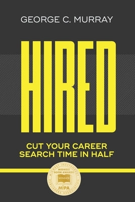 Hired: Cut Your Career Search Time in Half by Murray, George C.