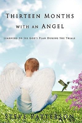 Thirteen Months with an Angel: Learning to See God's Plan During the Trials by Patterson, Steve