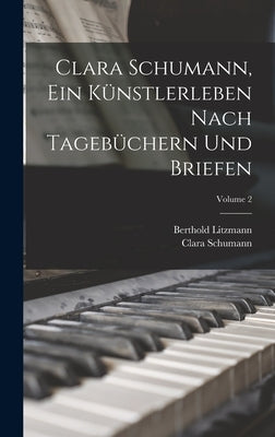 Clara Schumann, ein Künstlerleben Nach Tagebüchern und Briefen; Volume 2 by Litzmann, Berthold