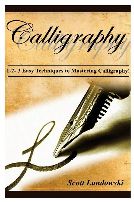Calligraphy: 1-2-3 Easy Techniques To Mastering Calligraphy! by Landowski, Scott