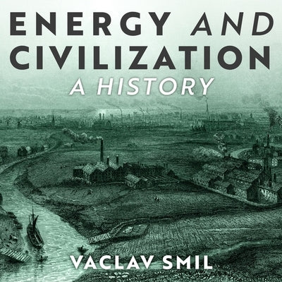 Energy and Civilization Lib/E: A History by Smil, Vaclav