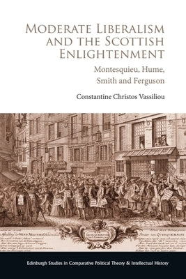 Moderate Liberalism and the Scottish Enlightenment: Montesquieu, Hume, Smith and Ferguson by Vassiliou, Constantine Christos