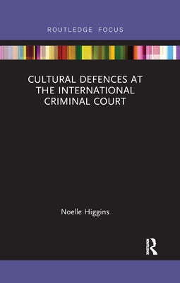 Cultural Defences at the International Criminal Court by Higgins, Noelle